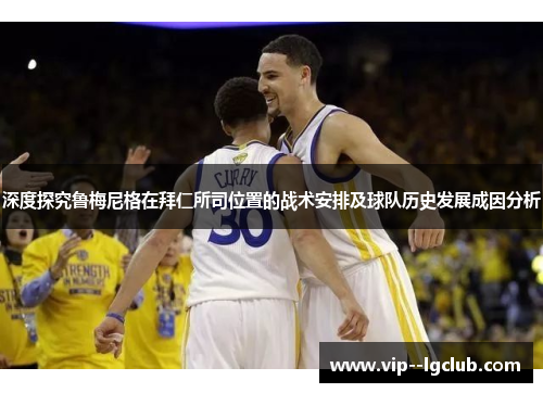 深度探究鲁梅尼格在拜仁所司位置的战术安排及球队历史发展成因分析