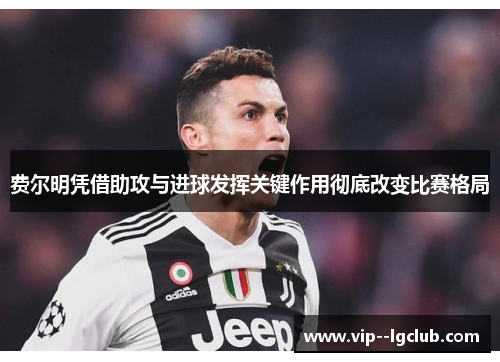 费尔明凭借助攻与进球发挥关键作用彻底改变比赛格局