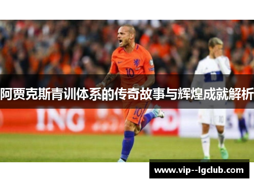 阿贾克斯青训体系的传奇故事与辉煌成就解析