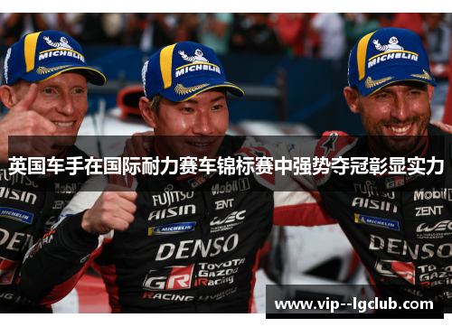 英国车手在国际耐力赛车锦标赛中强势夺冠彰显实力
