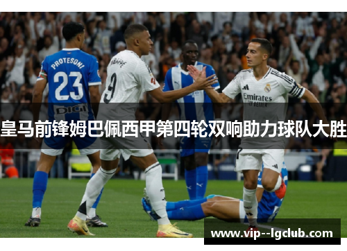 皇马前锋姆巴佩西甲第四轮双响助力球队大胜