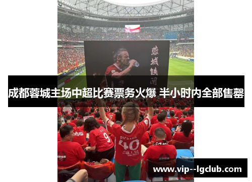 成都蓉城主场中超比赛票务火爆 半小时内全部售罄
